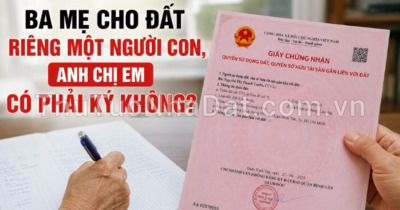 Ba mẹ cho đất riêng một người con, anh chị em có phải ký không