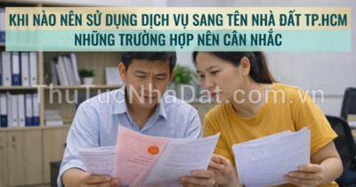 Khi Nào Nên Sử Dụng Dịch Vụ Sang Tên Nhà Đất TP.HCM? Những Trường Hợp Nên Cân Nhắc