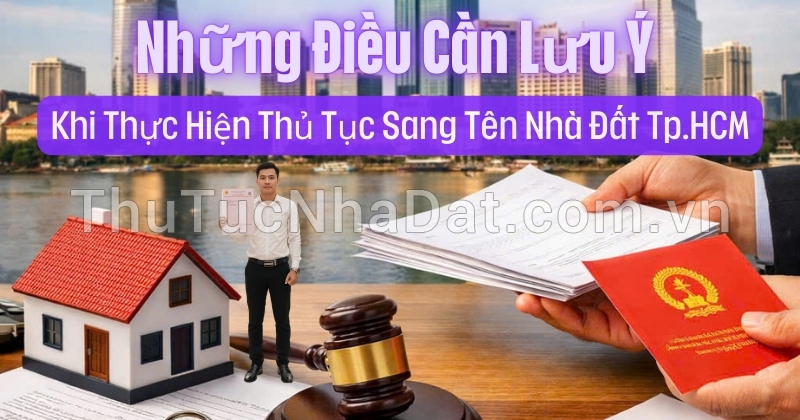 Những điều cần biết khi thực hiện thủ tục sang tên nhà đất Thành phố Hồ Chí Minh