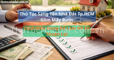 Thủ Tục Sang Tên Nhà Đất TP.HCM Gồm Mấy Bước? Cách Hiểu Đúng Để Làm Hồ Sơ Thuận Lợi